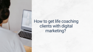 How to get life coaching clients with digital marketing?